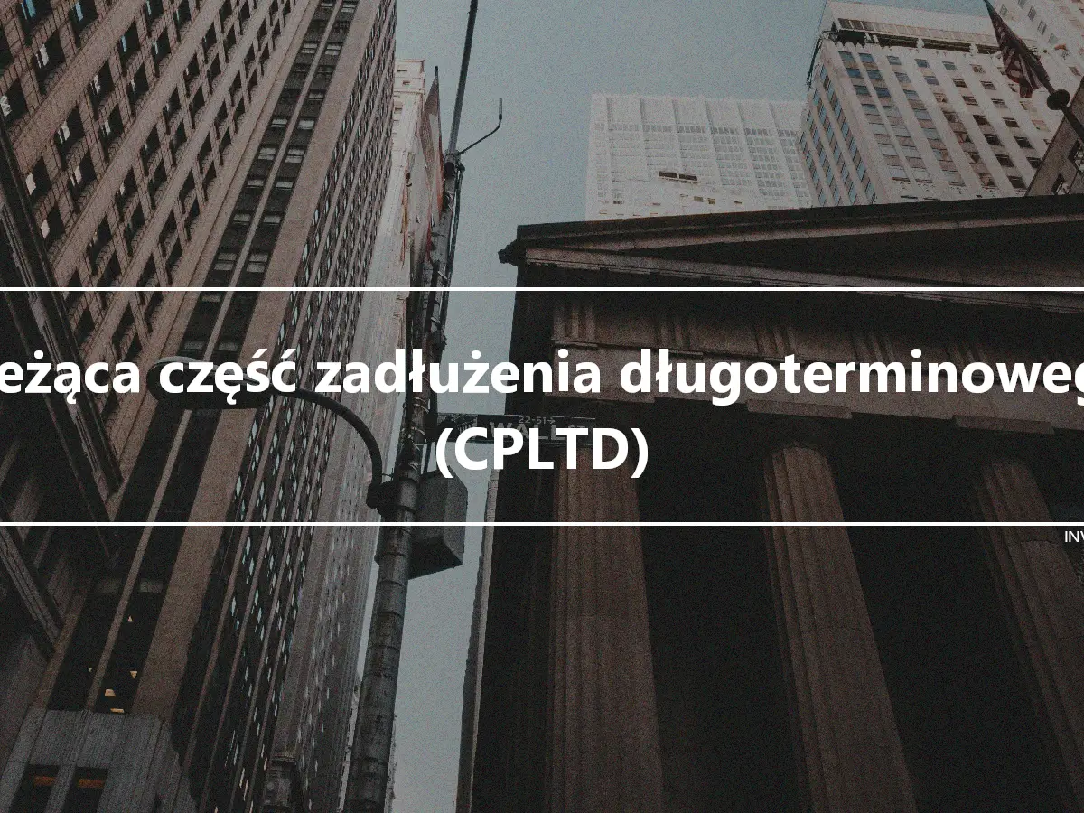 Bieżąca część zadłużenia długoterminowego (CPLTD)