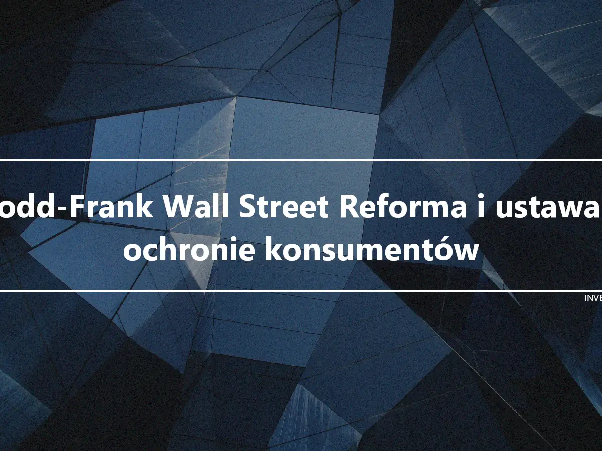 Dodd-Frank Wall Street Reforma i ustawa o ochronie konsumentów