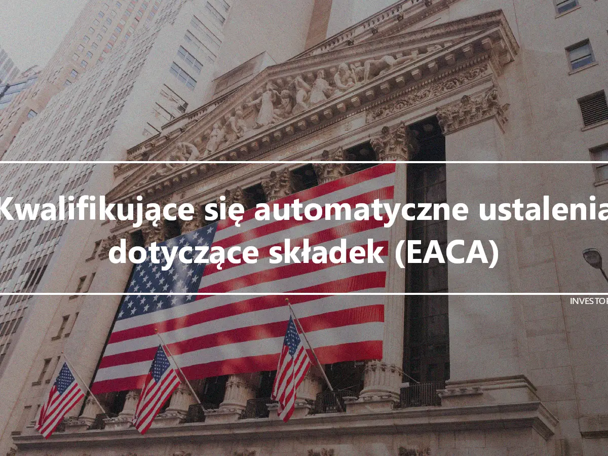 Kwalifikujące się automatyczne ustalenia dotyczące składek (EACA)