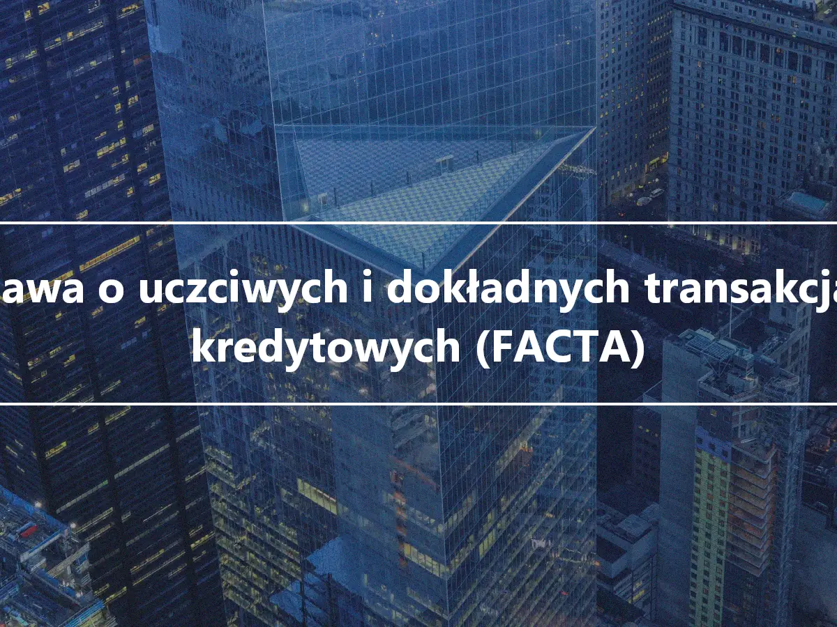 Ustawa o uczciwych i dokładnych transakcjach kredytowych (FACTA)