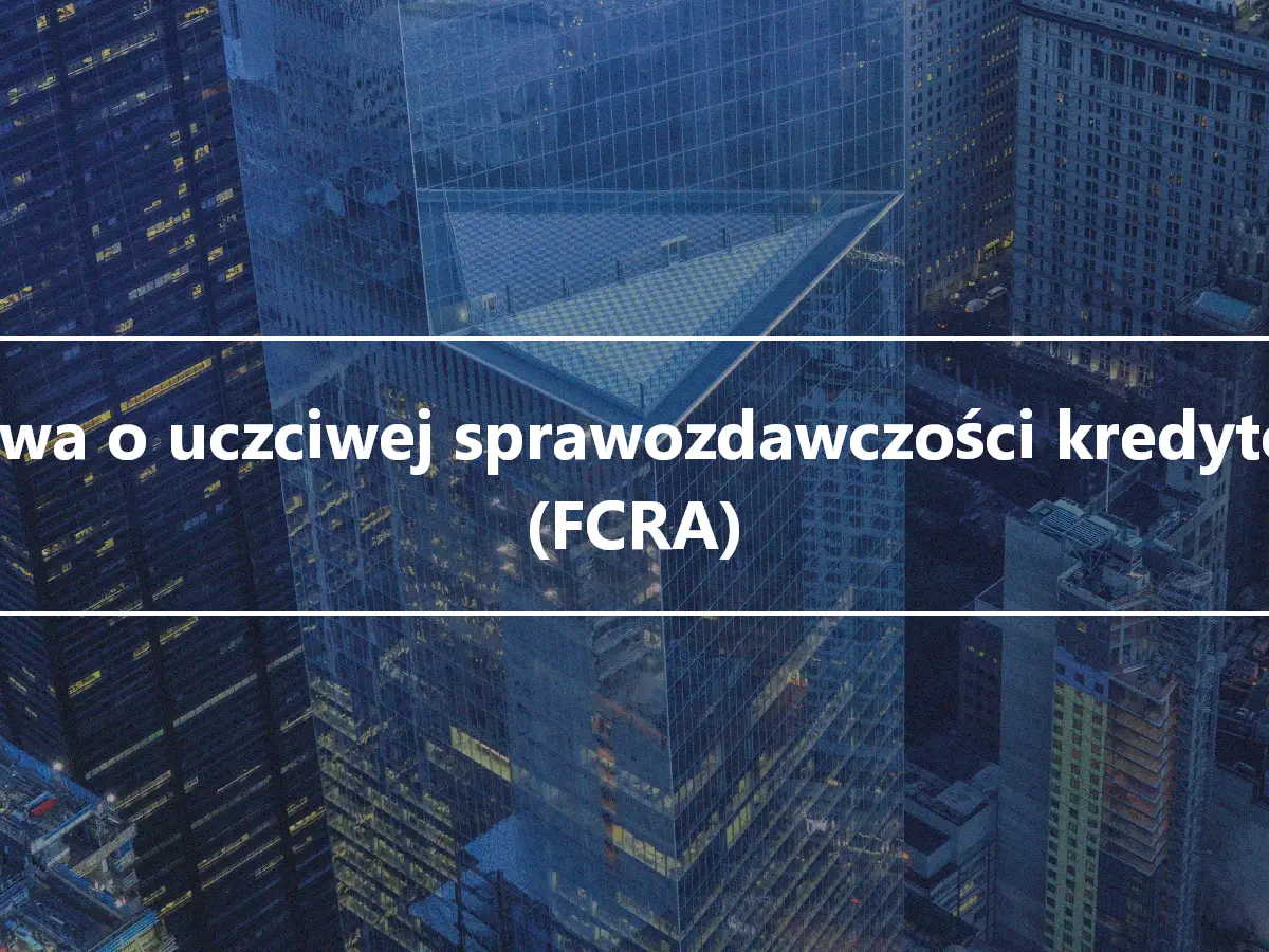 Ustawa o uczciwej sprawozdawczości kredytowej (FCRA)