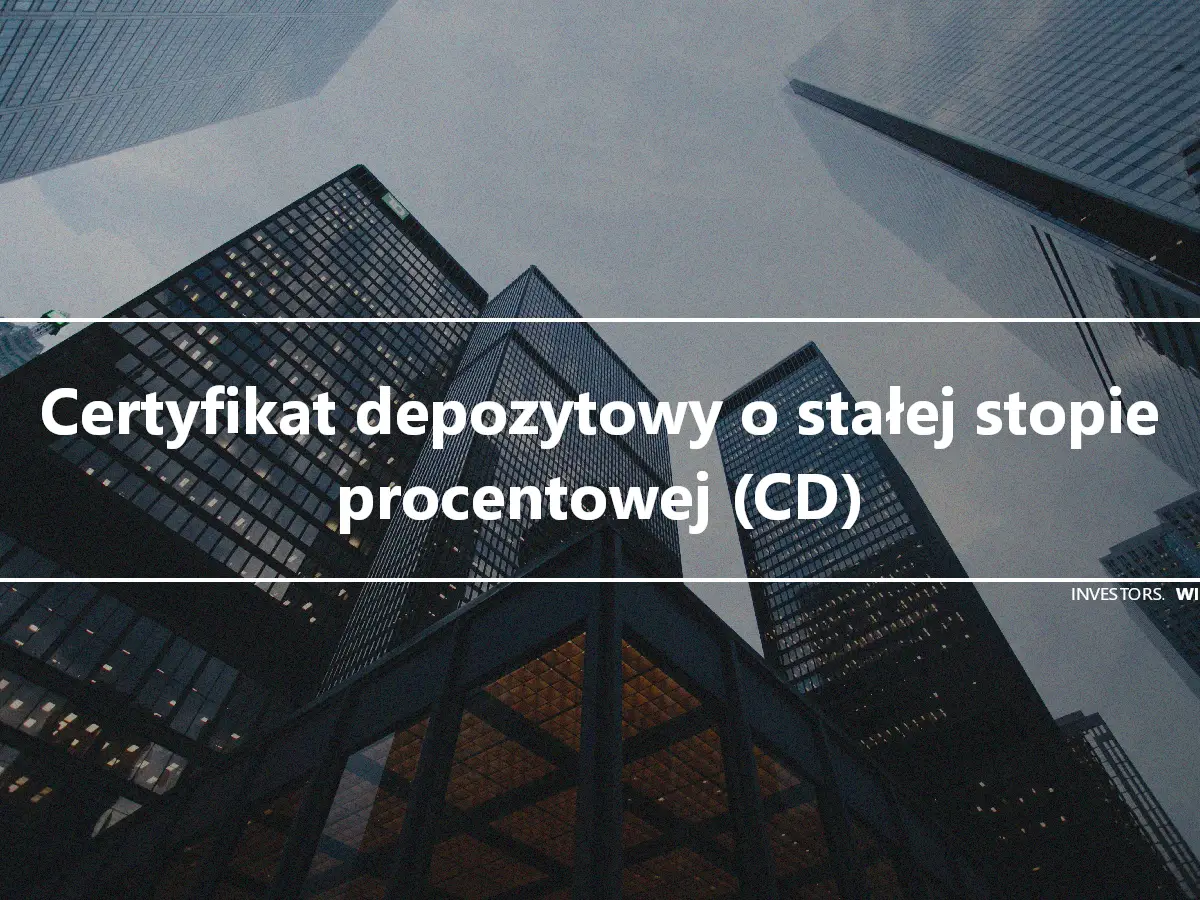 Certyfikat depozytowy o stałej stopie procentowej (CD)