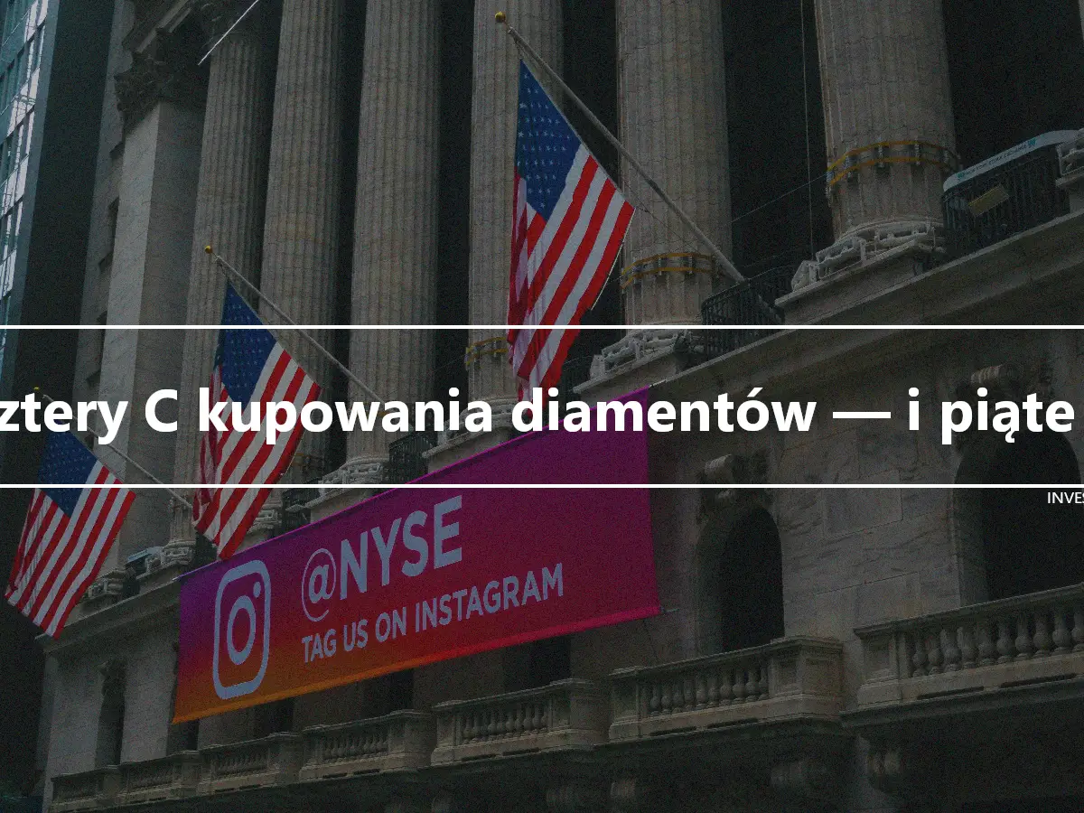 Cztery C kupowania diamentów — i piąte C