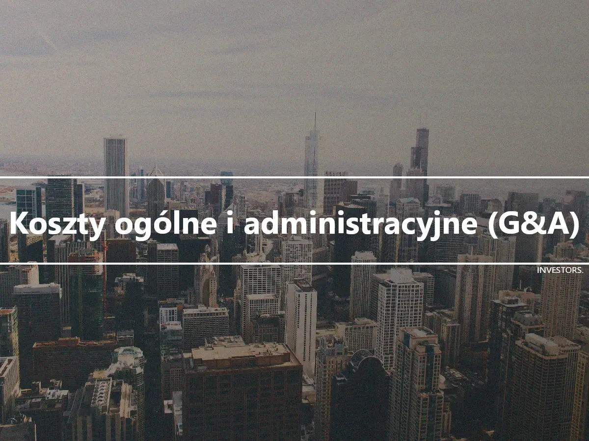 Koszty ogólne i administracyjne (G&A)