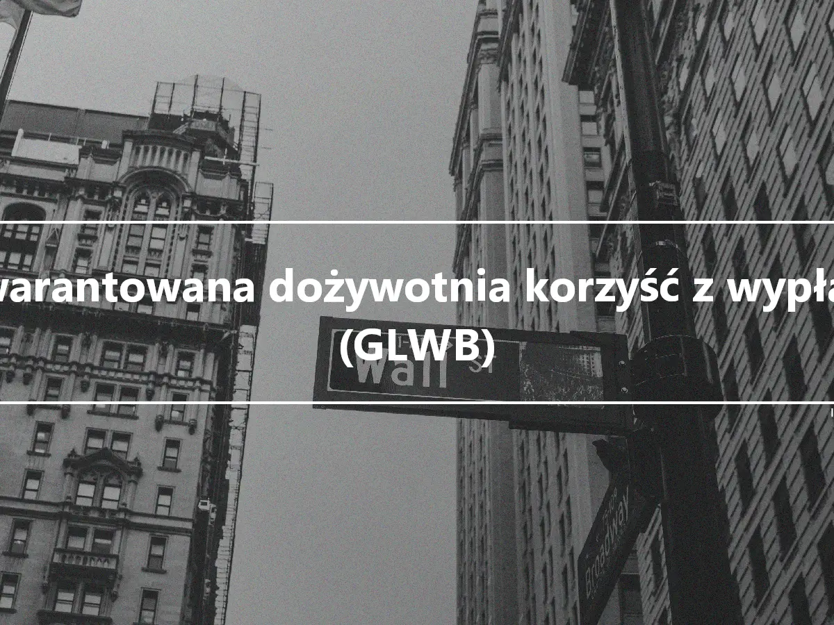 Gwarantowana dożywotnia korzyść z wypłaty (GLWB)