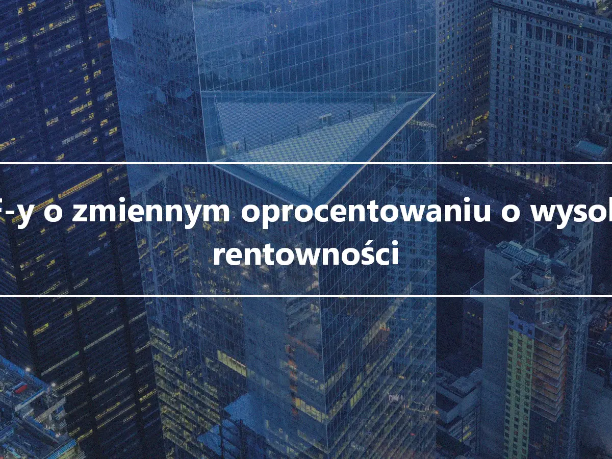 ETF-y o zmiennym oprocentowaniu o wysokiej rentowności