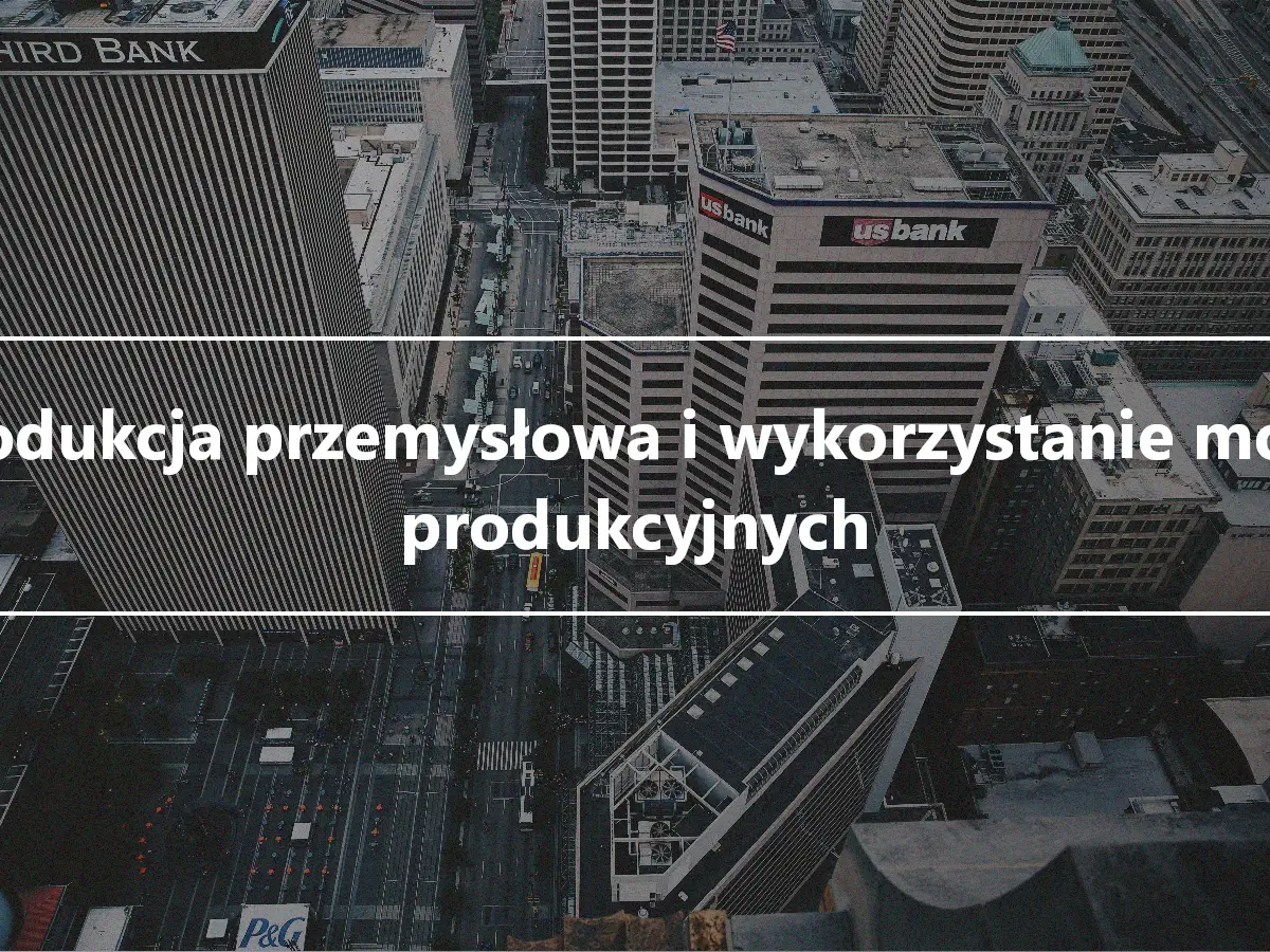 Produkcja przemysłowa i wykorzystanie mocy produkcyjnych