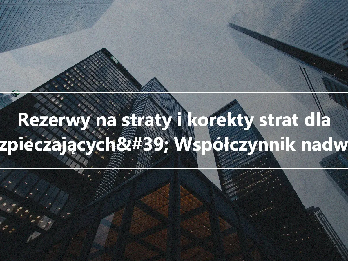 Rezerwy na straty i korekty strat dla ubezpieczających&#39; Współczynnik nadwyżki