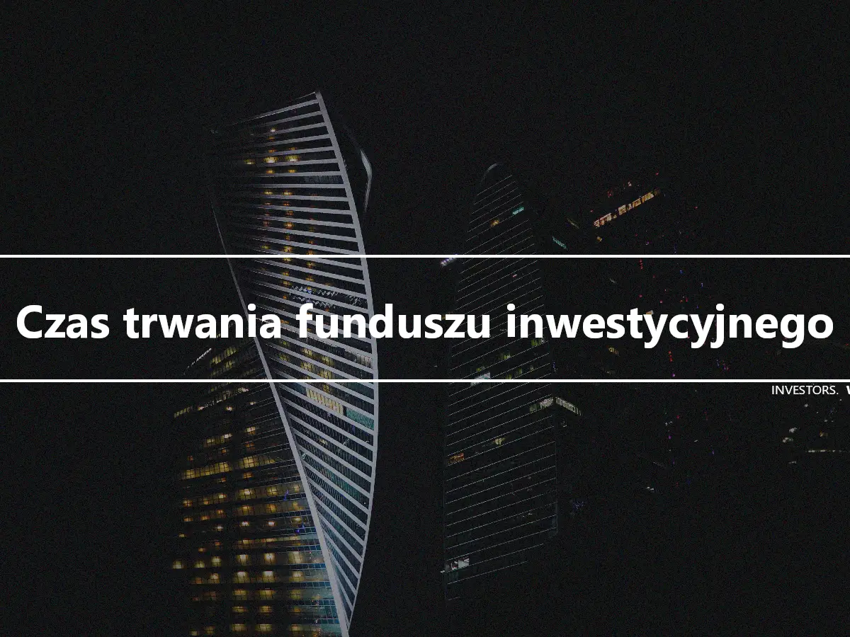 Czas trwania funduszu inwestycyjnego