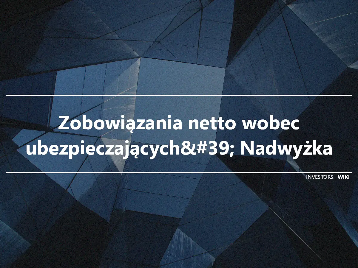 Zobowiązania netto wobec ubezpieczających&#39; Nadwyżka