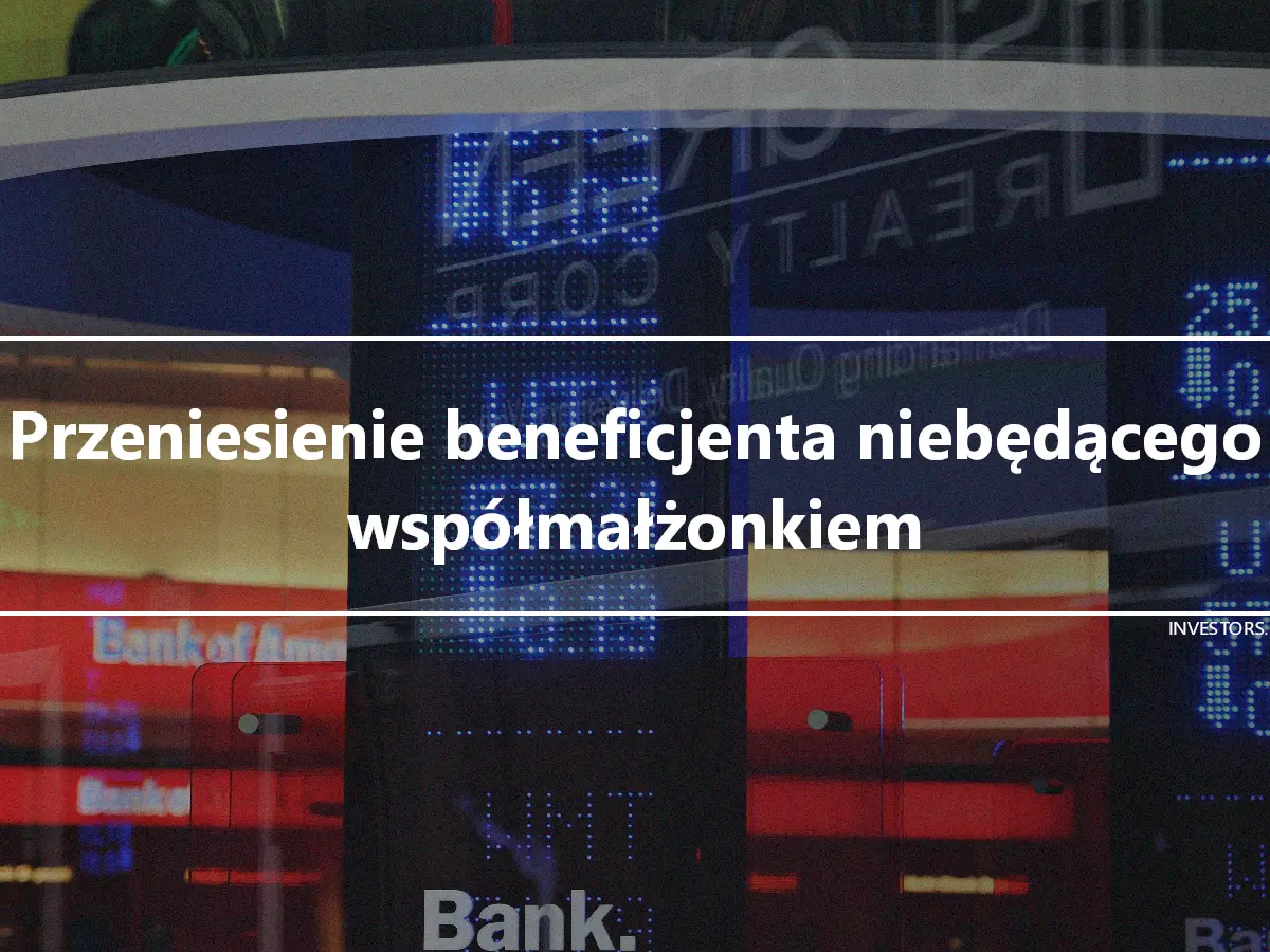 Przeniesienie beneficjenta niebędącego współmałżonkiem