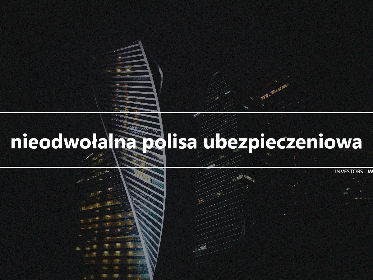 nieodwołalna polisa ubezpieczeniowa