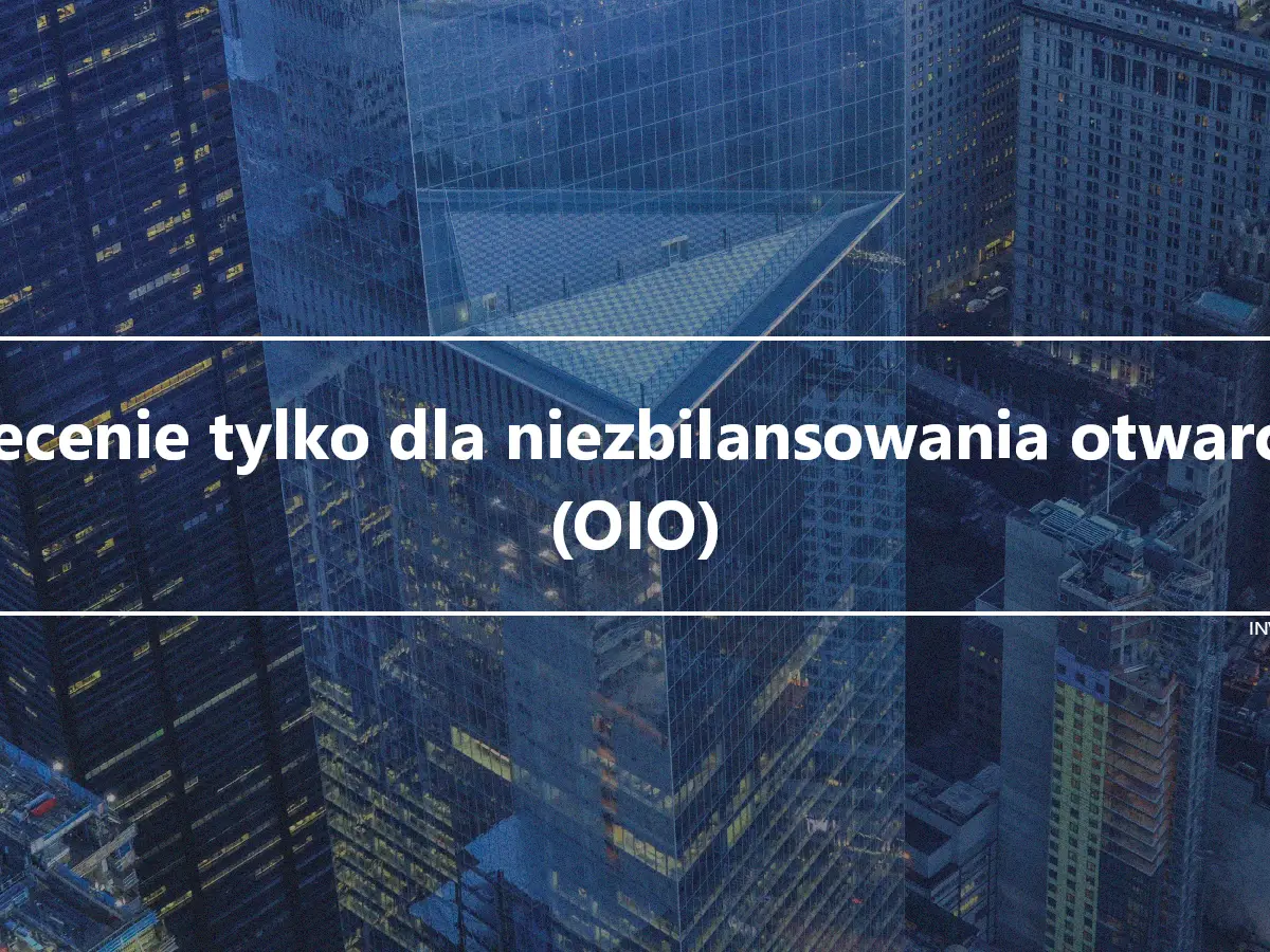 Zlecenie tylko dla niezbilansowania otwarcia (OIO)