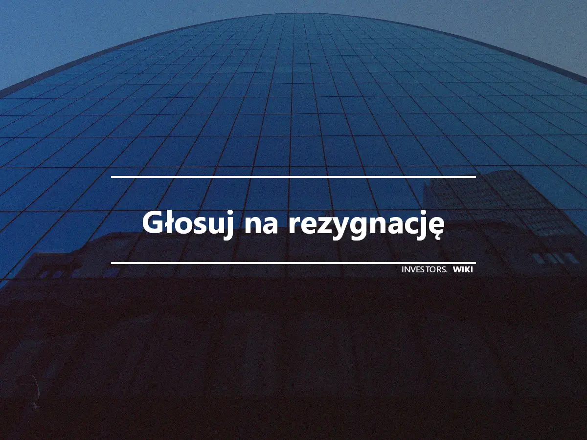 Głosuj na rezygnację