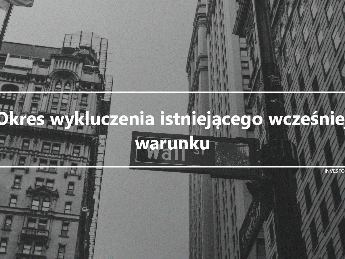 Okres wykluczenia istniejącego wcześniej warunku