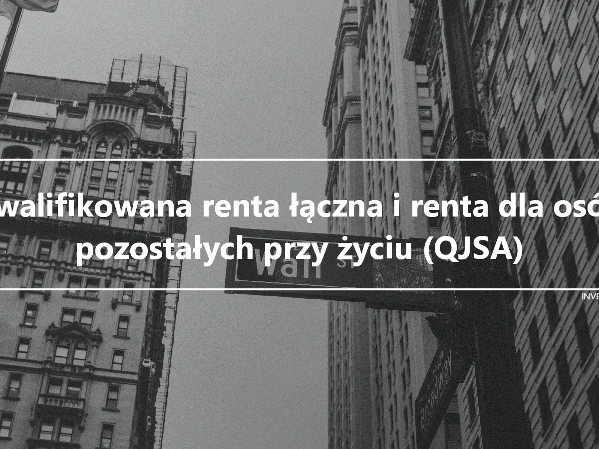 Kwalifikowana renta łączna i renta dla osób pozostałych przy życiu (QJSA)