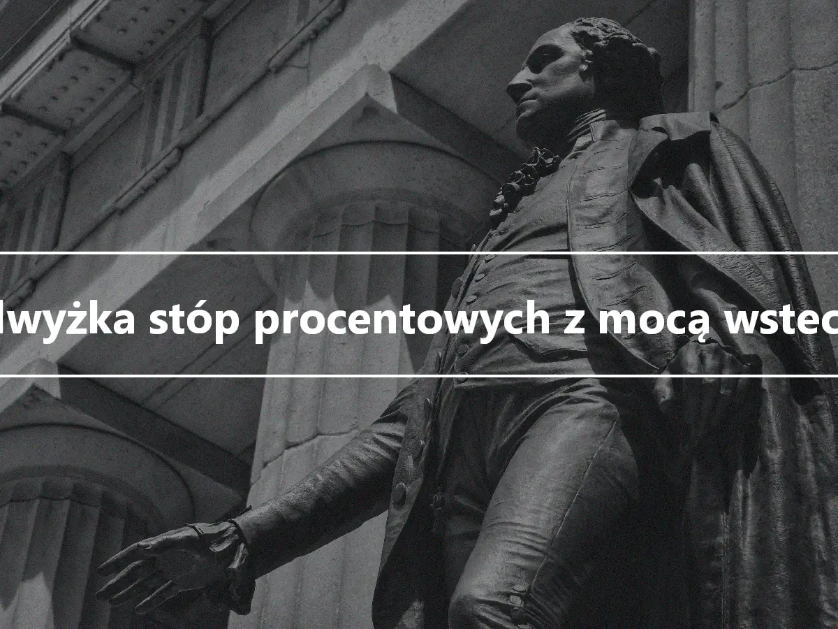 Podwyżka stóp procentowych z mocą wsteczną