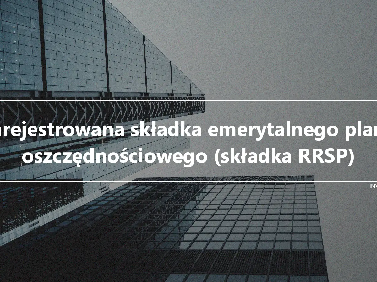 Zarejestrowana składka emerytalnego planu oszczędnościowego (składka RRSP)