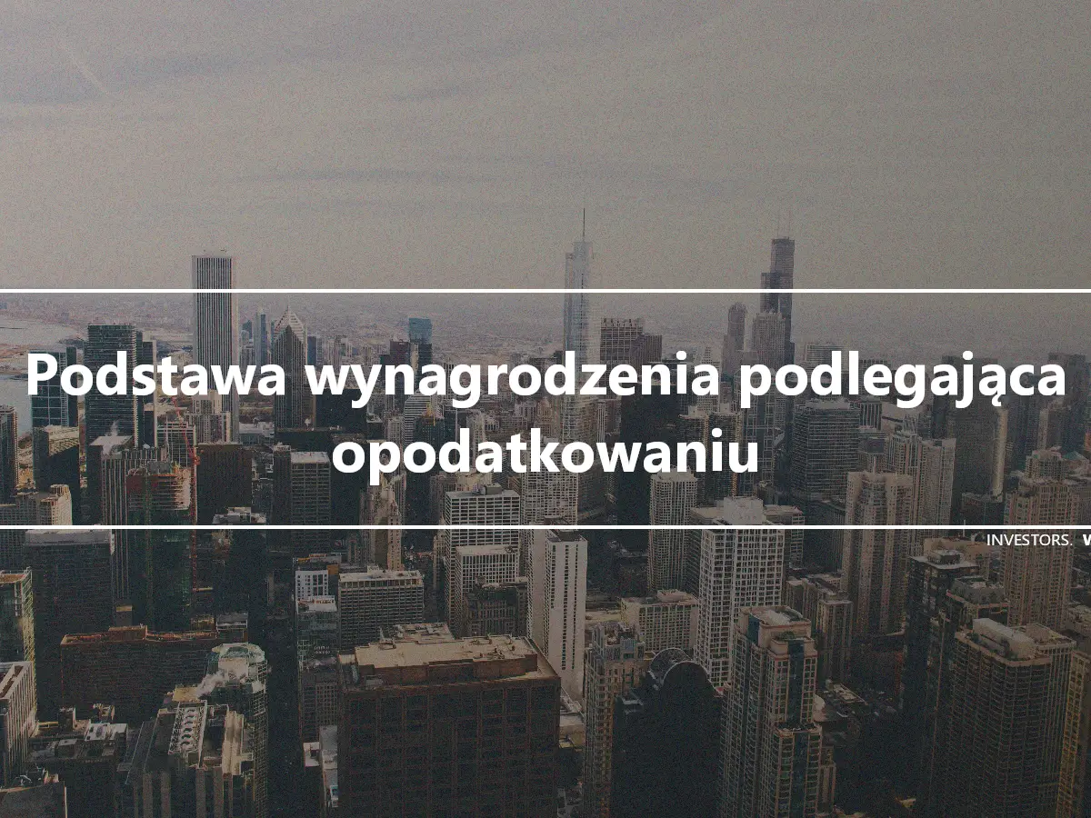 Podstawa wynagrodzenia podlegająca opodatkowaniu