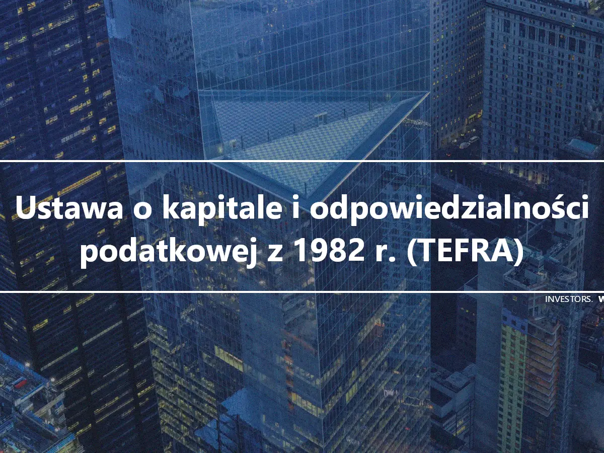 Ustawa o kapitale i odpowiedzialności podatkowej z 1982 r. (TEFRA)