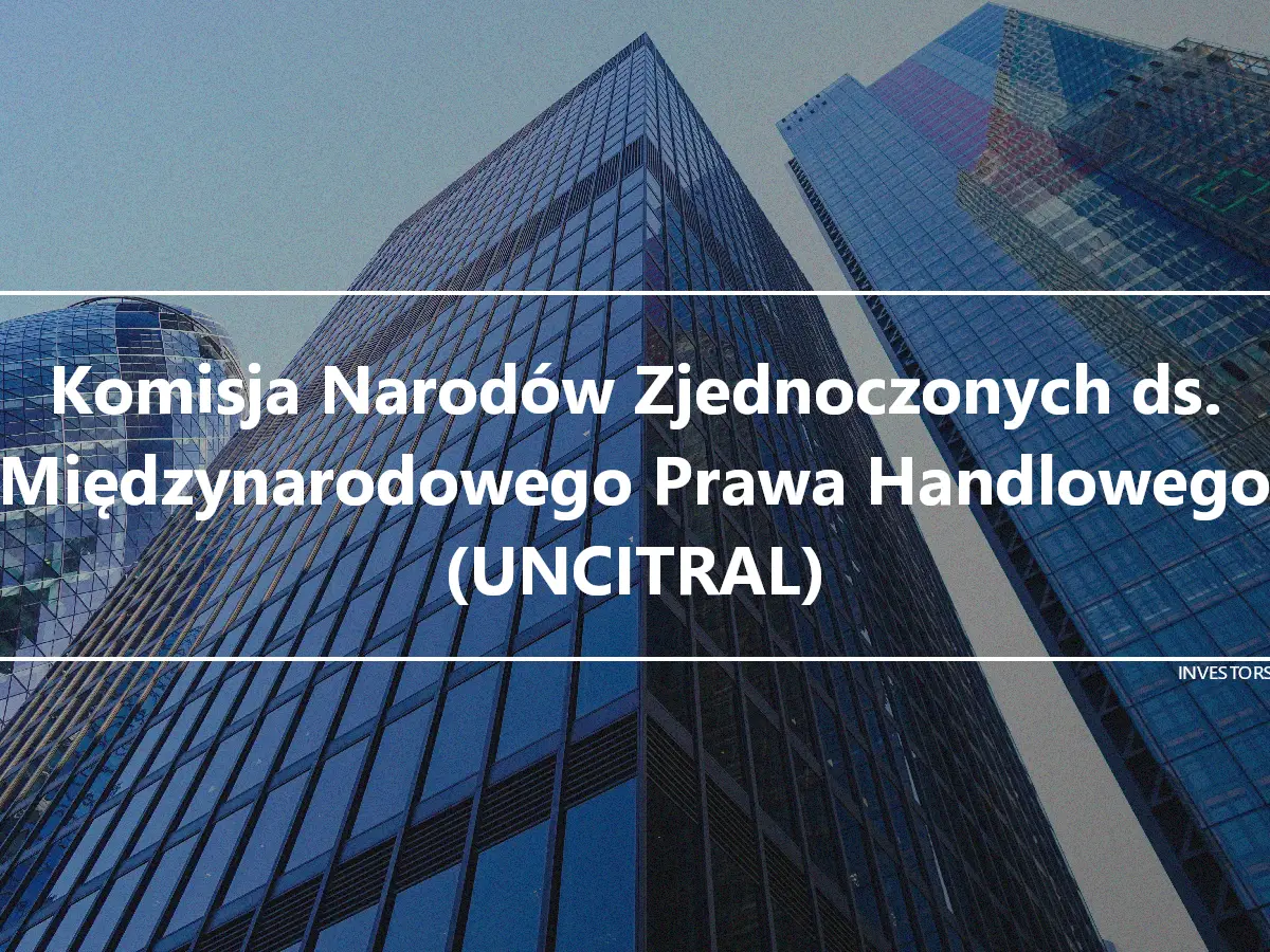 Komisja Narodów Zjednoczonych ds. Międzynarodowego Prawa Handlowego (UNCITRAL)