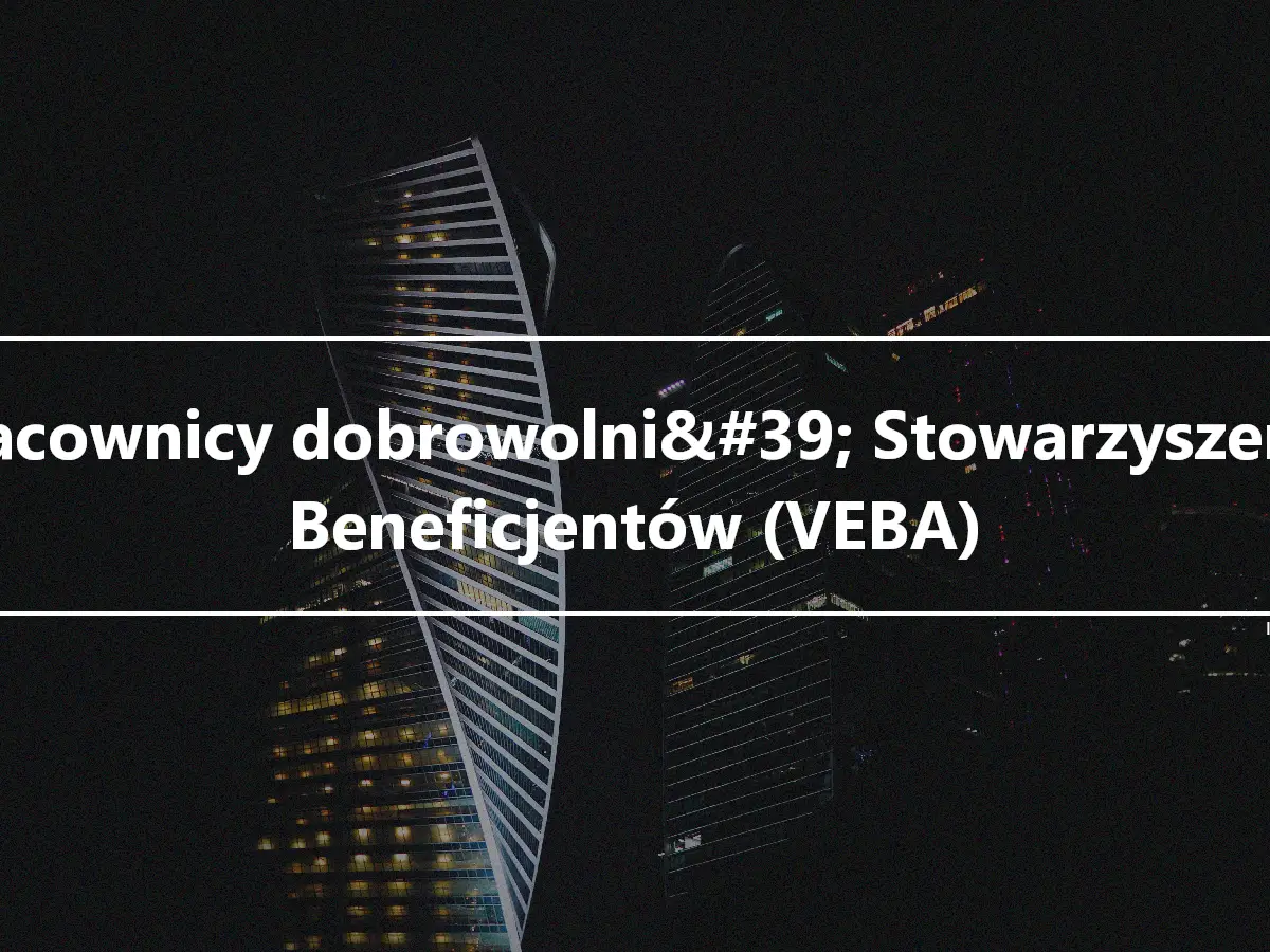 Pracownicy dobrowolni&#39; Stowarzyszenie Beneficjentów (VEBA)