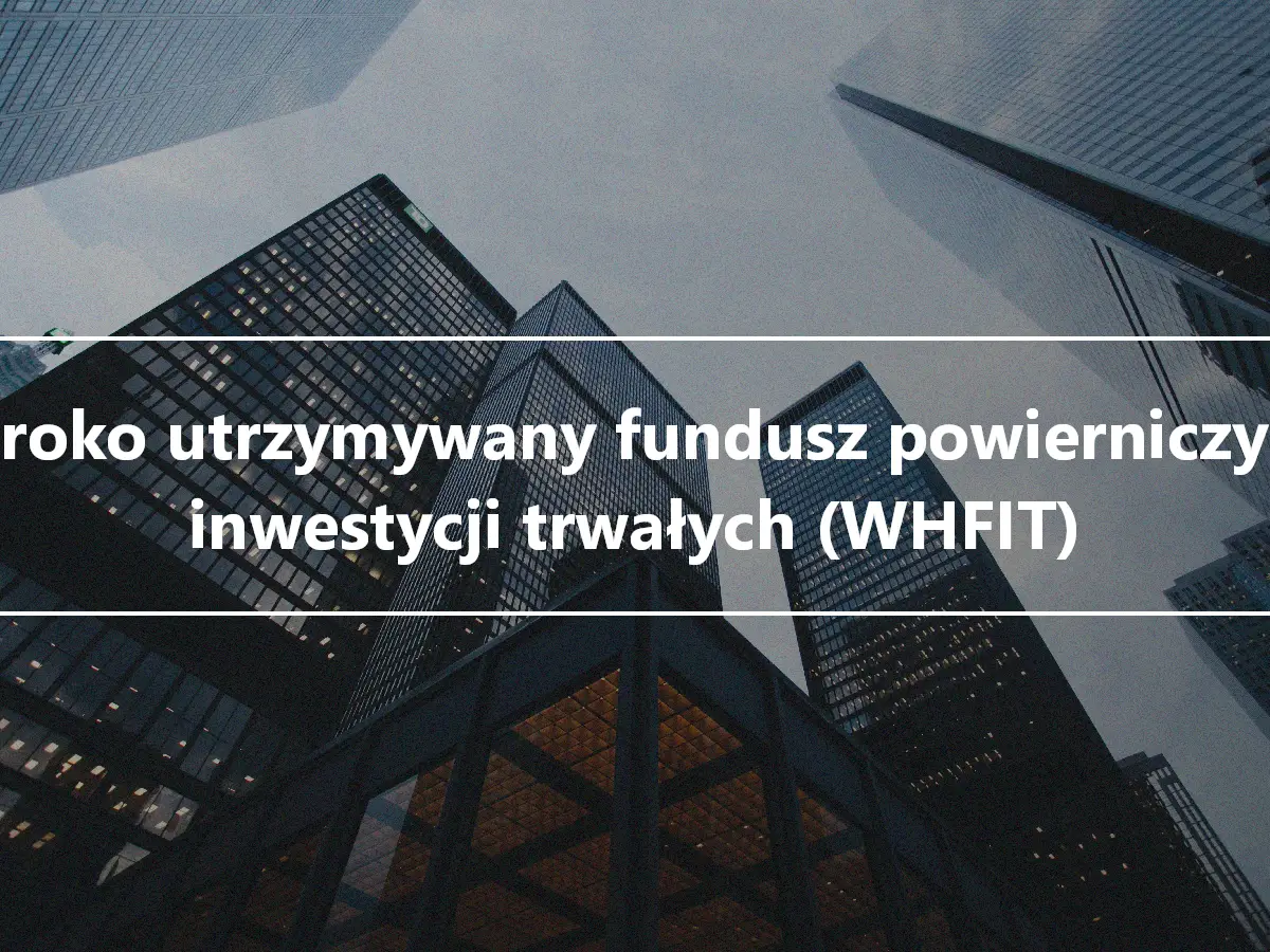 Szeroko utrzymywany fundusz powierniczy ds. inwestycji trwałych (WHFIT)