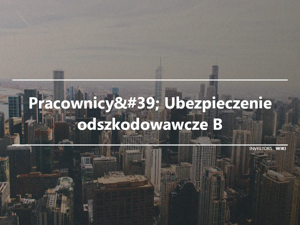 Pracownicy&#39; Ubezpieczenie odszkodowawcze B