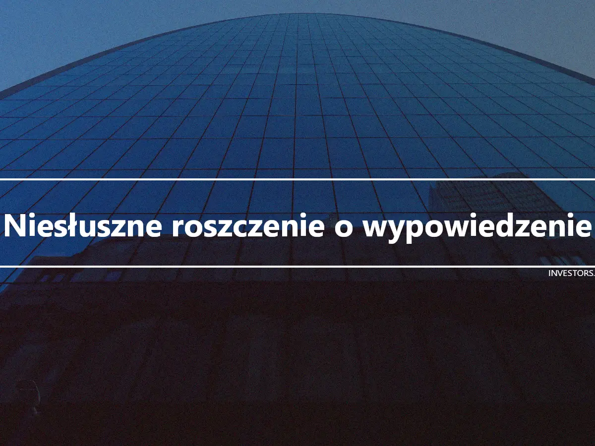 Niesłuszne roszczenie o wypowiedzenie