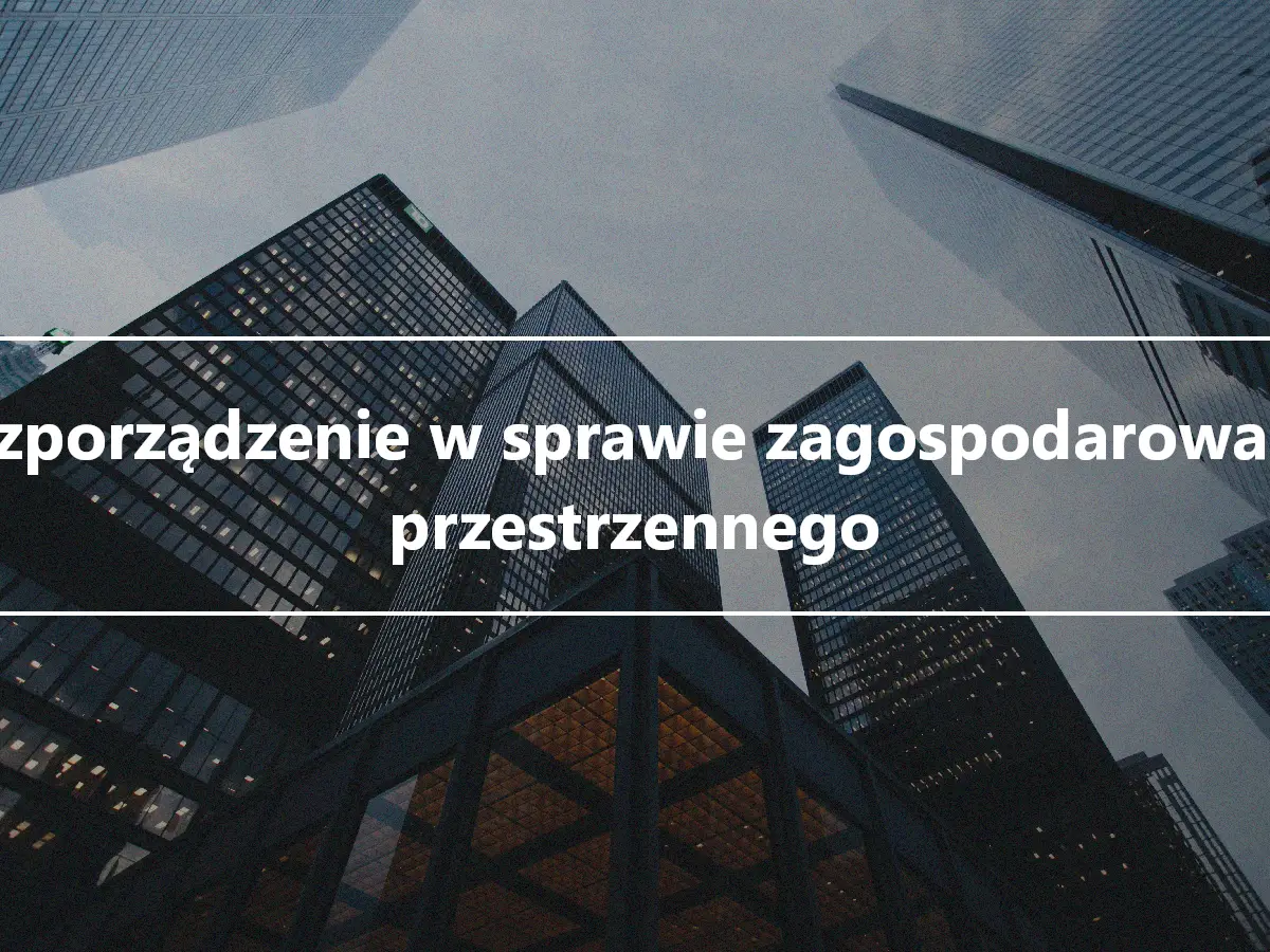 Rozporządzenie w sprawie zagospodarowania przestrzennego