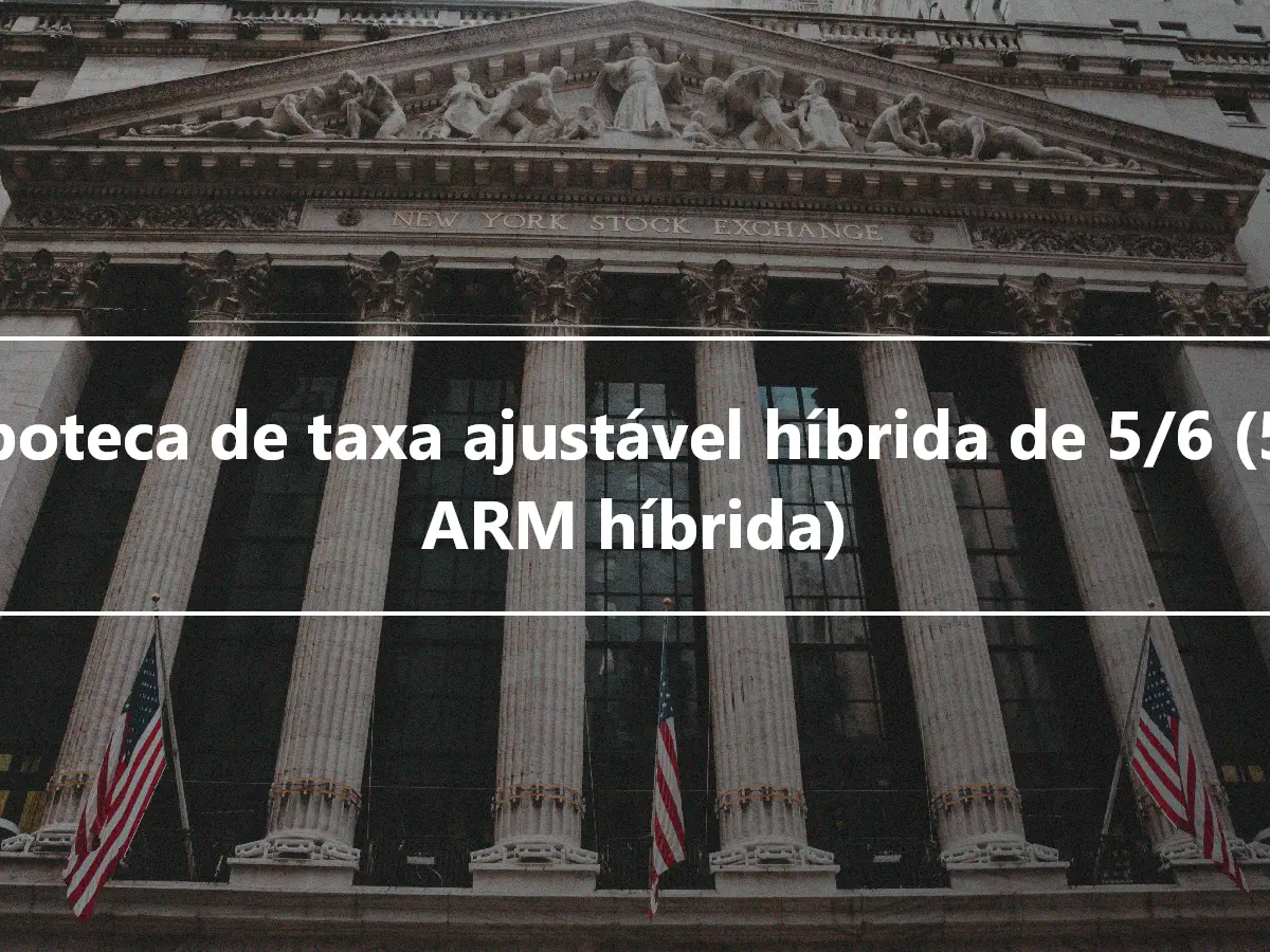 Hipoteca de taxa ajustável híbrida de 5/6 (5/6 ARM híbrida)