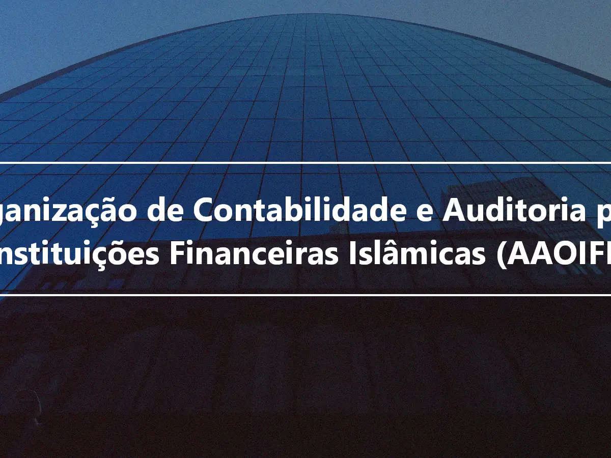 Organização de Contabilidade e Auditoria para Instituições Financeiras Islâmicas (AAOIFI)