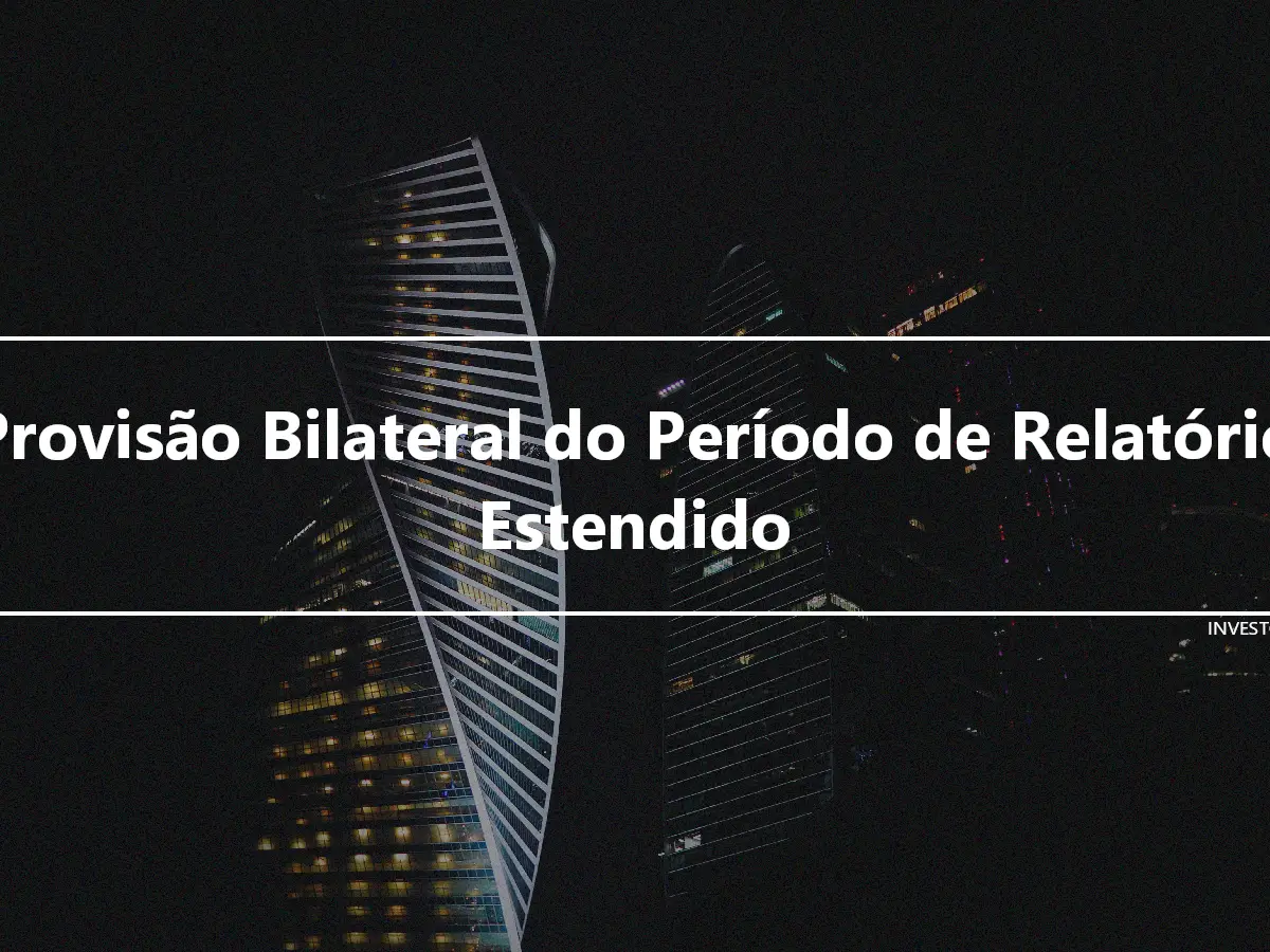 Provisão Bilateral do Período de Relatório Estendido