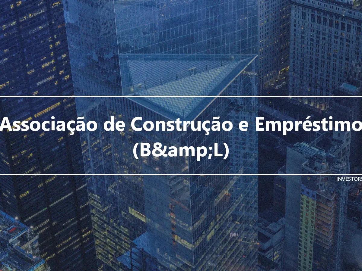 Associação de Construção e Empréstimo (B&amp;L)