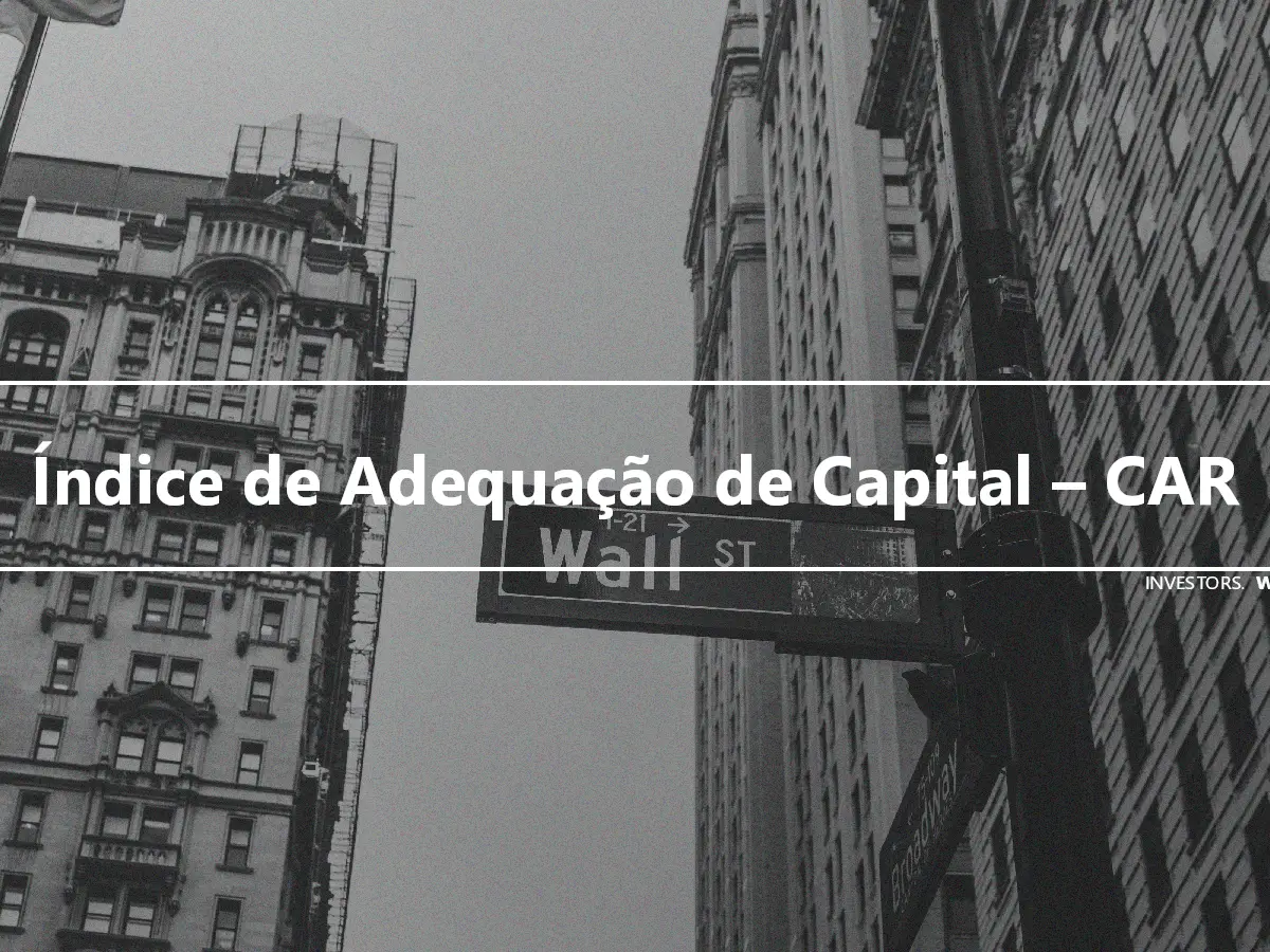 Índice de Adequação de Capital – CAR