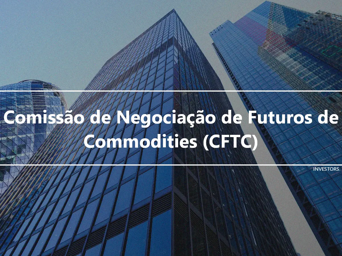 Comissão de Negociação de Futuros de Commodities (CFTC)