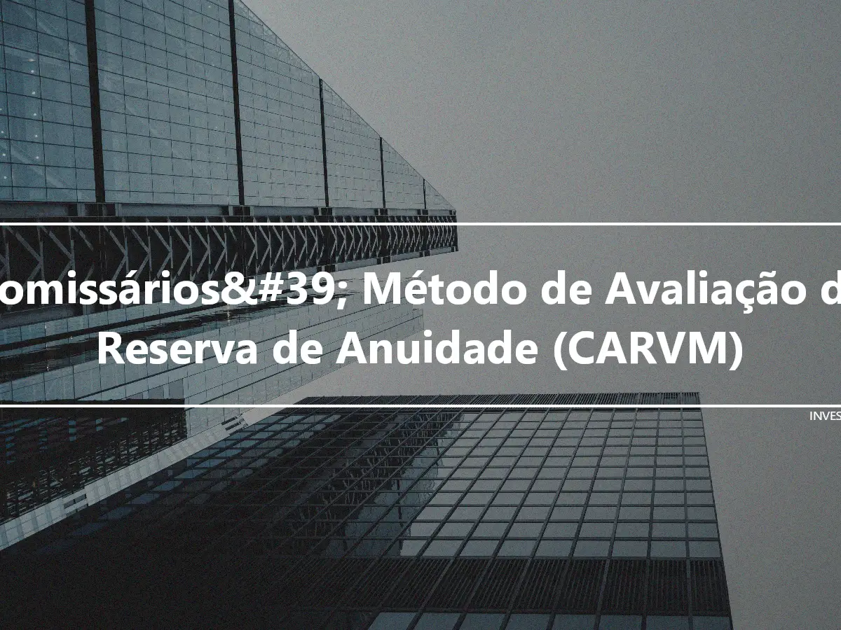 Comissários&#39; Método de Avaliação de Reserva de Anuidade (CARVM)