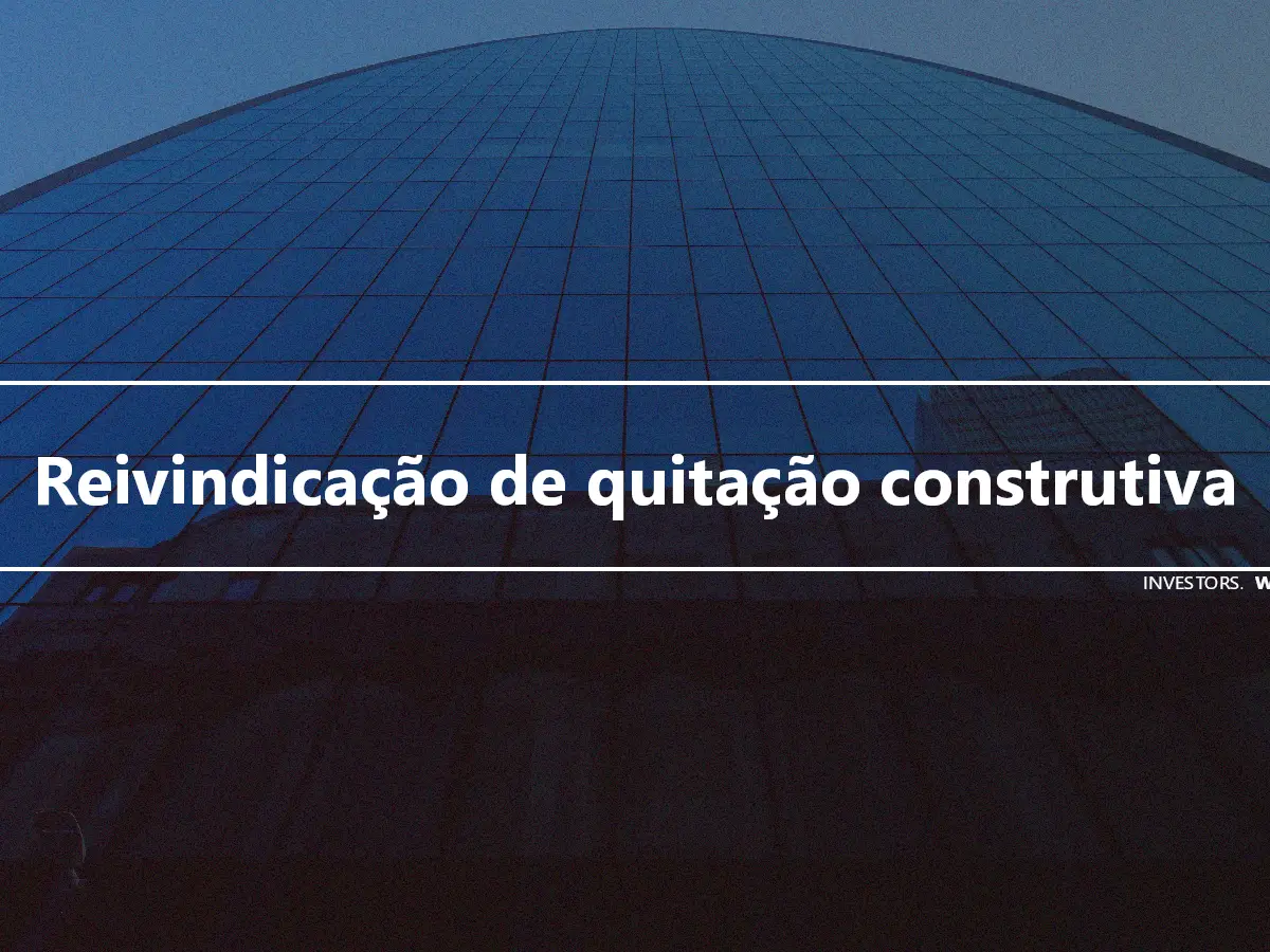 Reivindicação de quitação construtiva