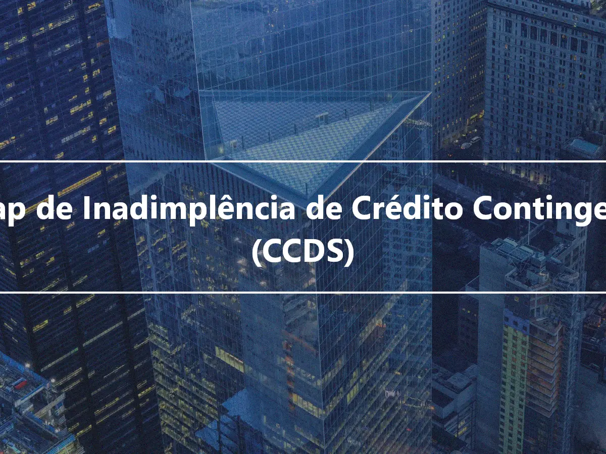 Swap de Inadimplência de Crédito Contingente (CCDS)