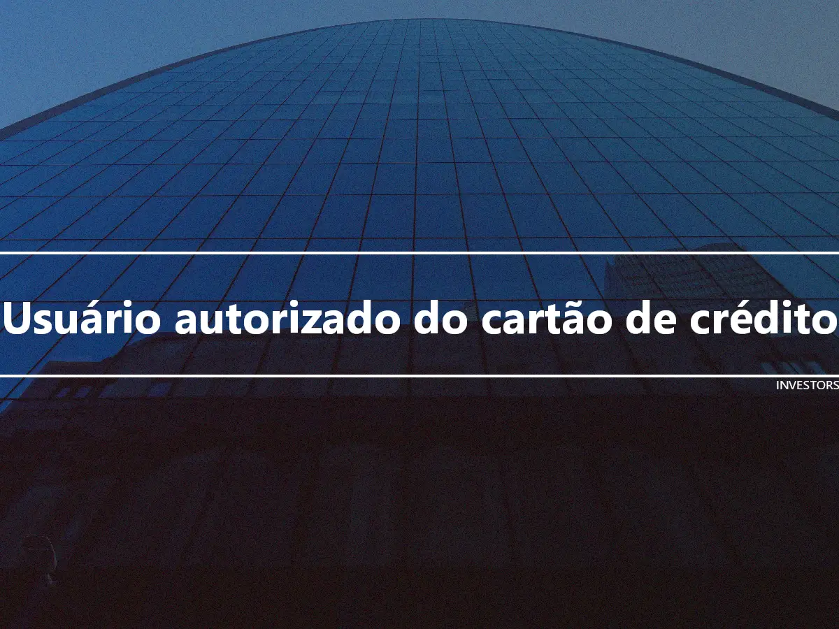 Usuário autorizado do cartão de crédito