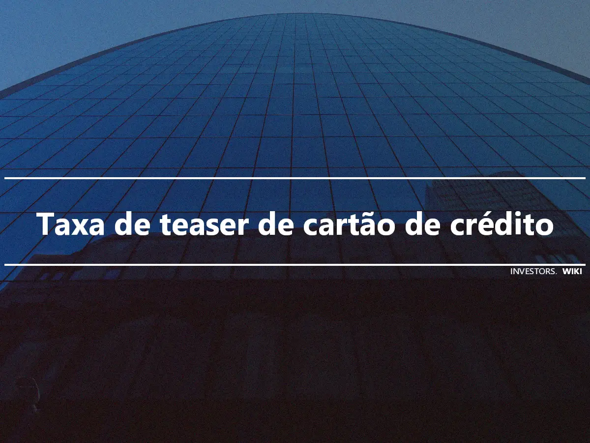 Taxa de teaser de cartão de crédito