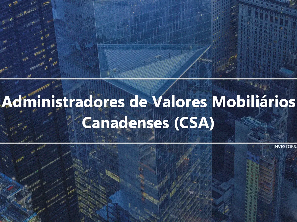 Administradores de Valores Mobiliários Canadenses (CSA)