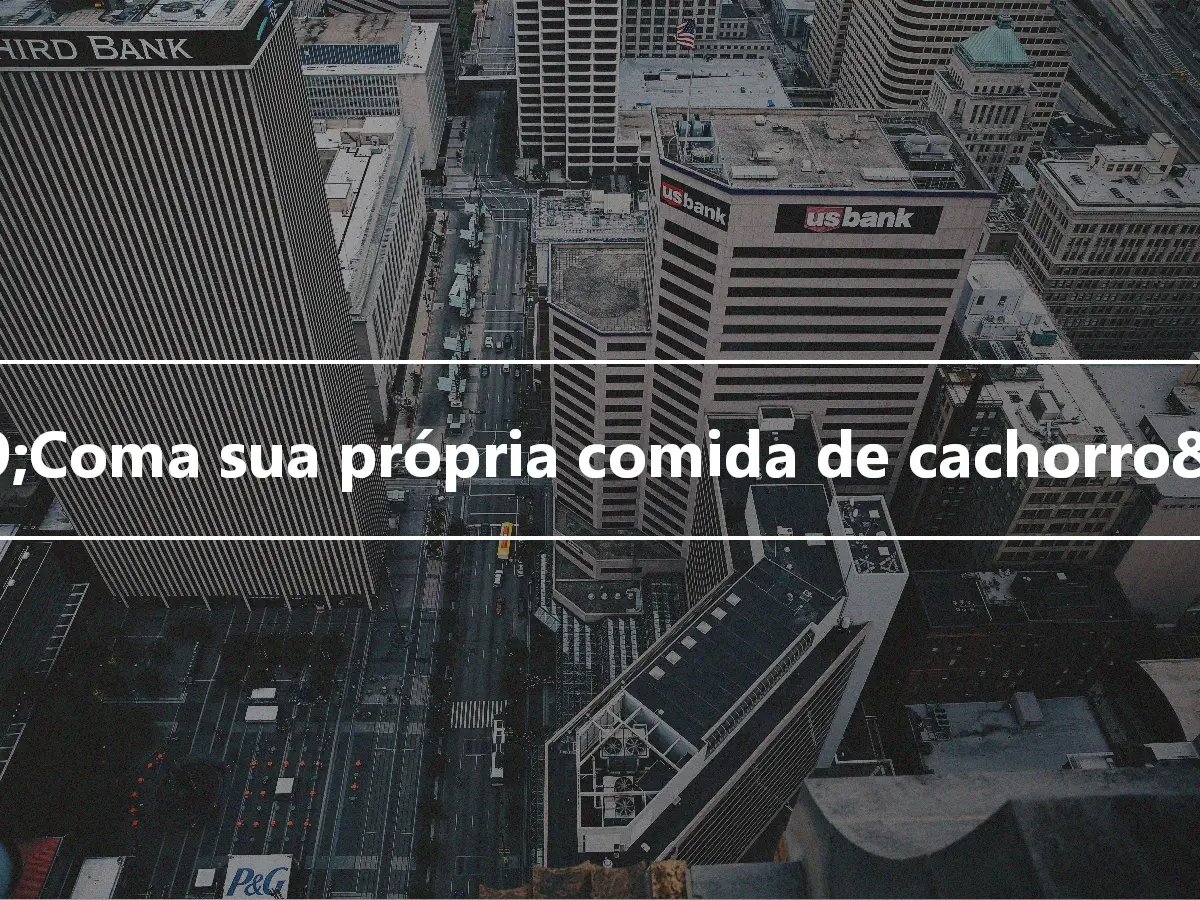 &#39;Coma sua própria comida de cachorro&#39;