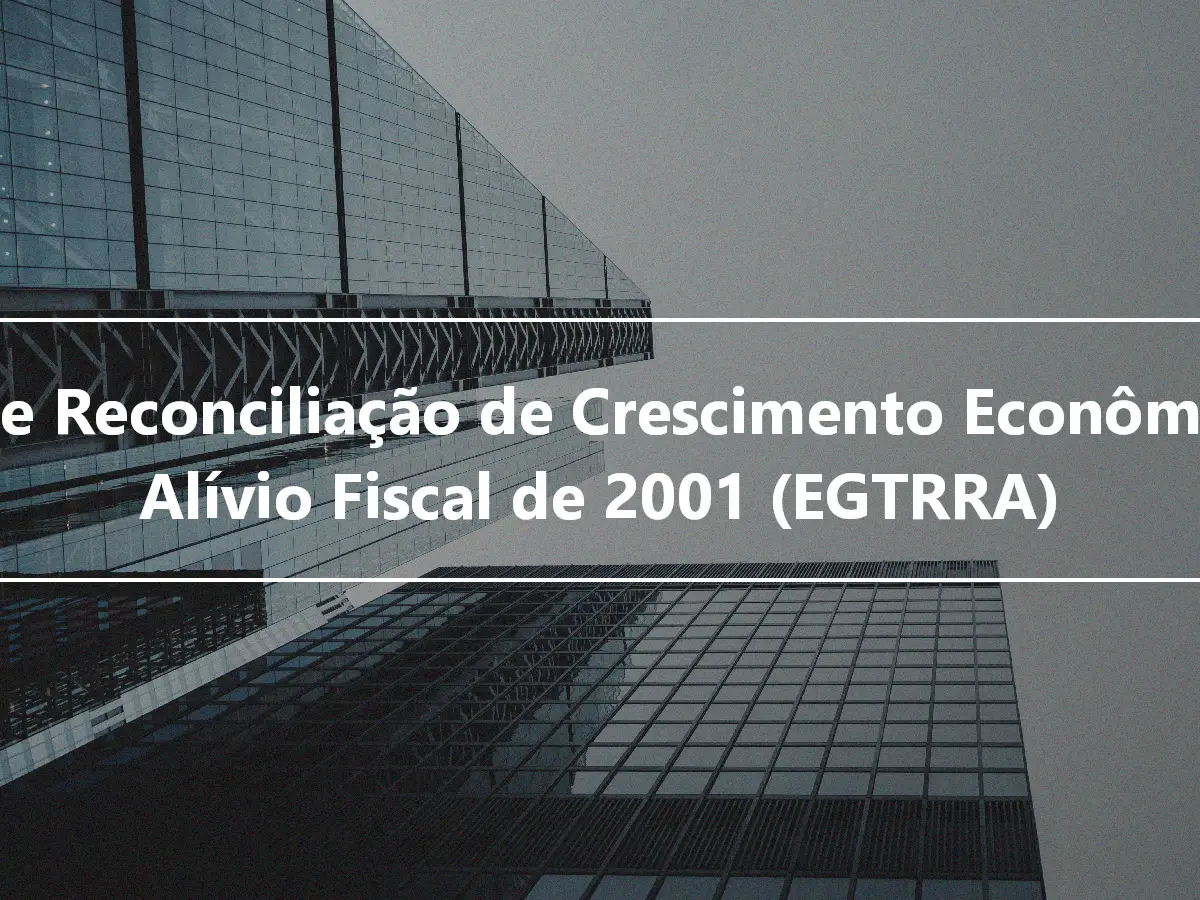 Lei de Reconciliação de Crescimento Econômico e Alívio Fiscal de 2001 (EGTRRA)