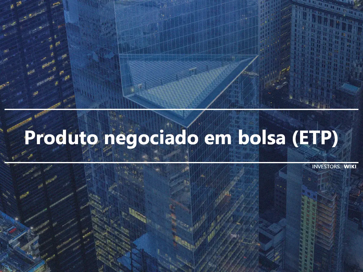 Produto negociado em bolsa (ETP)