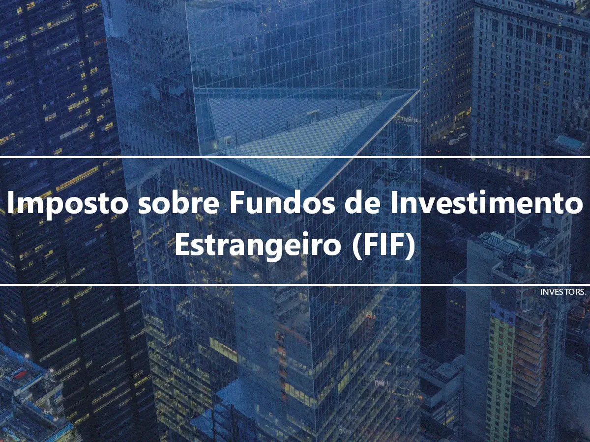 Imposto sobre Fundos de Investimento Estrangeiro (FIF)