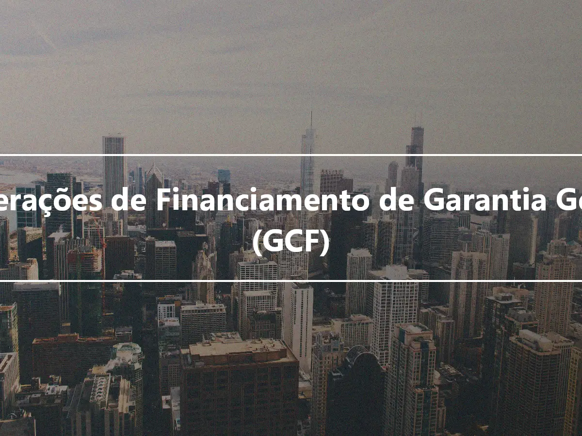 Operações de Financiamento de Garantia Geral (GCF)