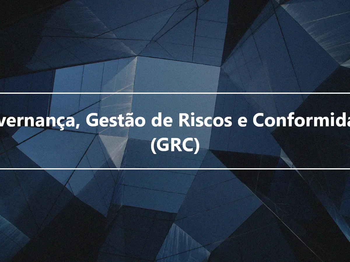Governança, Gestão de Riscos e Conformidade (GRC)