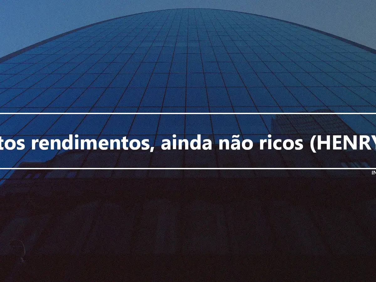 Altos rendimentos, ainda não ricos (HENRYs)