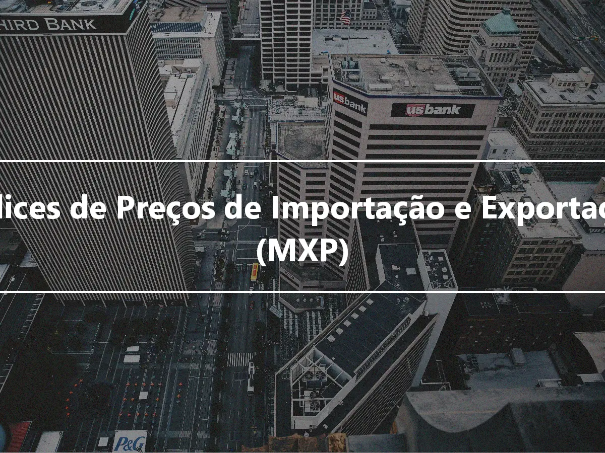 Índices de Preços de Importação e Exportação (MXP)
